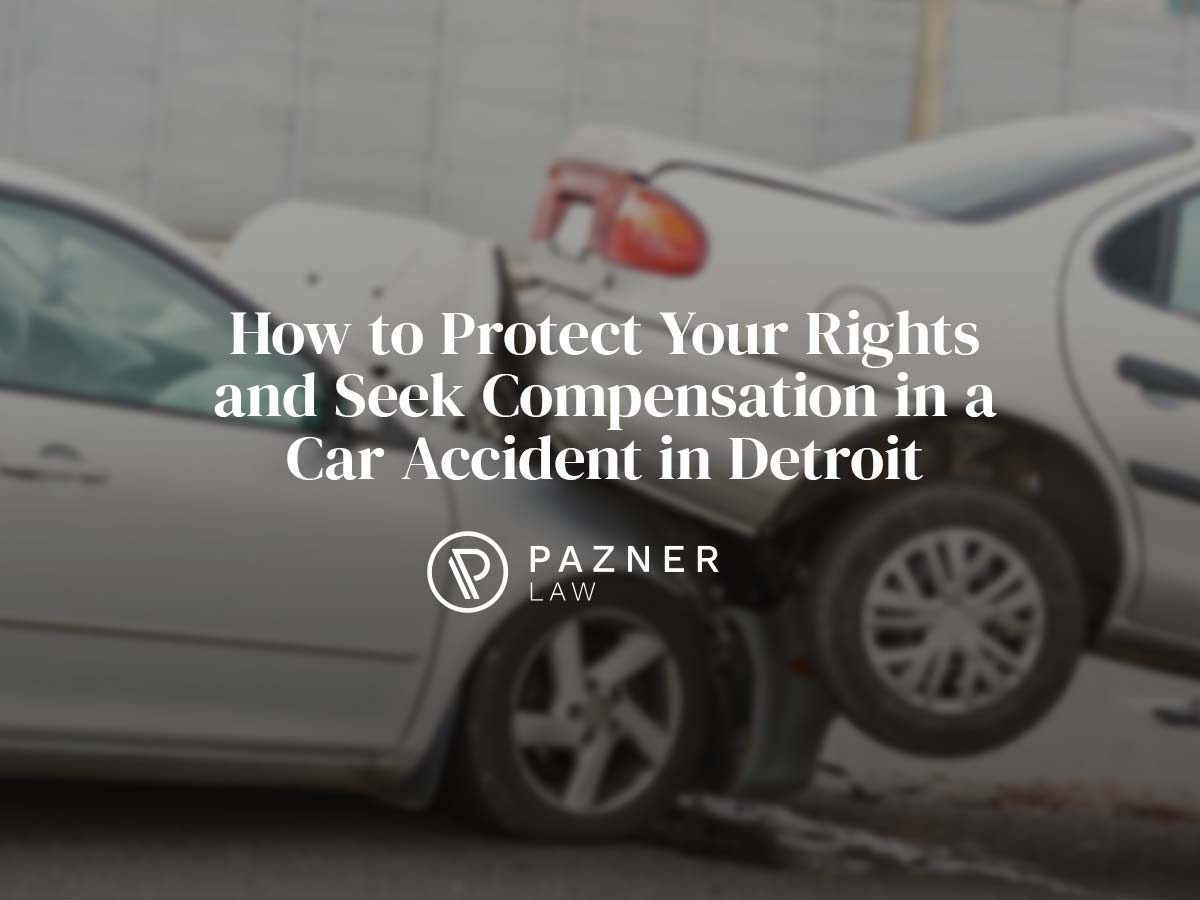 How to Protect Your Rights and Seek Compensation in a Car Accident in Detroit